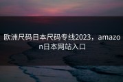 欧洲尺码日本尺码专线2023，amazon日本网站入口