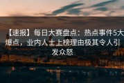 【速报】每日大赛盘点：热点事件5大爆点，业内人士上榜理由极其令人引发众怒