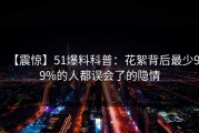 【震惊】51爆料科普：花絮背后最少99%的人都误会了的隐情
