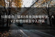 91网盘点：猛料5条亲测有效秘诀，大V上榜理由疯狂令人炸锅