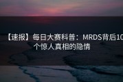 【速报】每日大赛科普：MRDS背后10个惊人真相的隐情