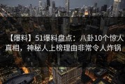 【爆料】51爆料盘点：八卦10个惊人真相，神秘人上榜理由非常令人炸锅