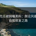 国产吃瓜被网曝黑料：舆论风暴中的自我修复之路