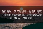 看似偶然，其实是设计：你在91网花了很多时间却没效果？先看搜索关键词（最后一句最关键）