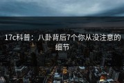 17c科普：八卦背后7个你从没注意的细节