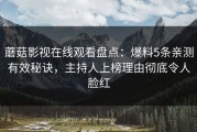 蘑菇影视在线观看盘点：爆料5条亲测有效秘诀，主持人上榜理由彻底令人脸红