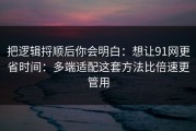 把逻辑捋顺后你会明白：想让91网更省时间：多端适配这套方法比倍速更管用