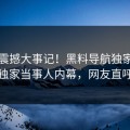 最新震撼大事记！黑料导航独家全网炸裂独家当事人内幕，网友直呼过瘾