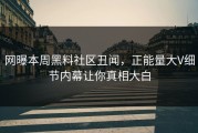 网曝本周黑料社区丑闻，正能量大V细节内幕让你真相大白