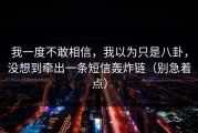 我一度不敢相信，我以为只是八卦，没想到牵出一条短信轰炸链（别急着点）